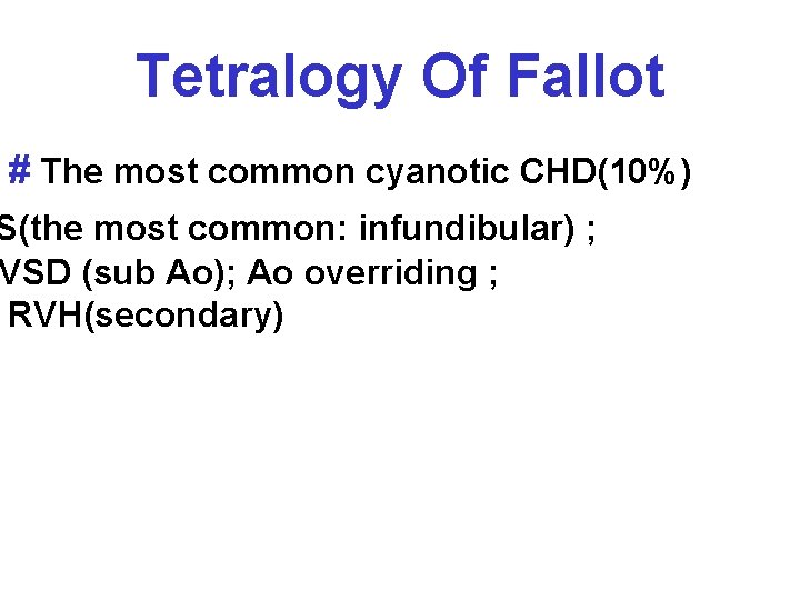 Tetralogy Of Fallot # The most common cyanotic CHD(10%) S(the most common: infundibular) ;
