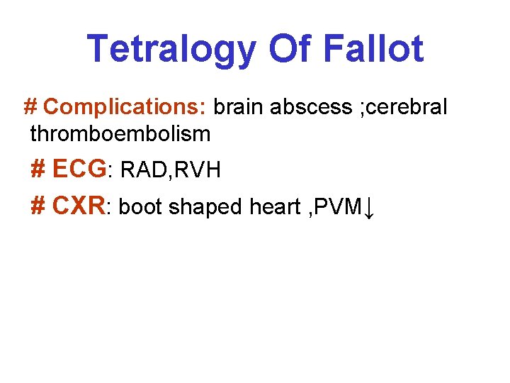 Tetralogy Of Fallot # Complications: brain abscess ; cerebral thromboembolism # ECG: RAD, RVH