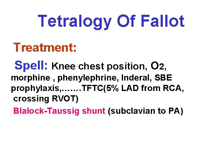Tetralogy Of Fallot Treatment: Spell: Knee chest position, O 2, morphine , phenylephrine, Inderal,
