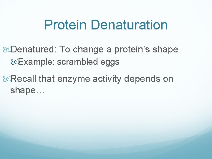 Protein Denaturation Denatured: To change a protein’s shape Example: scrambled eggs Recall that enzyme Protein Denaturation Denatured: To change a protein’s shape Example: scrambled eggs Recall that enzyme