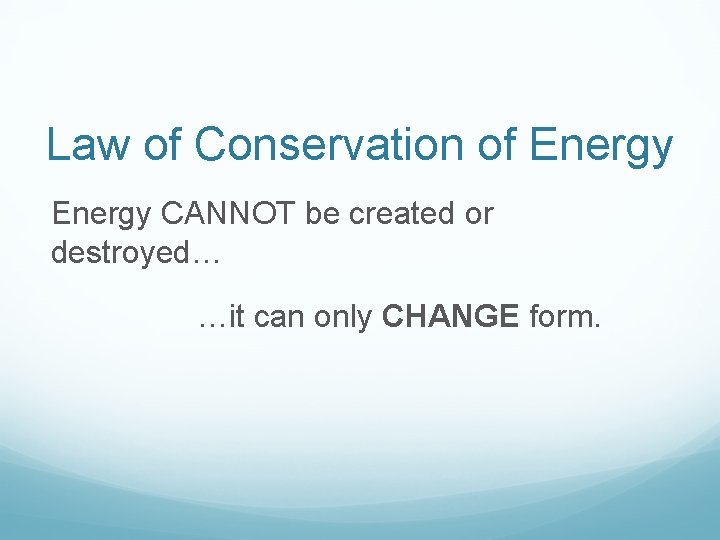 Law of Conservation of Energy CANNOT be created or destroyed… …it can only CHANGE Law of Conservation of Energy CANNOT be created or destroyed… …it can only CHANGE