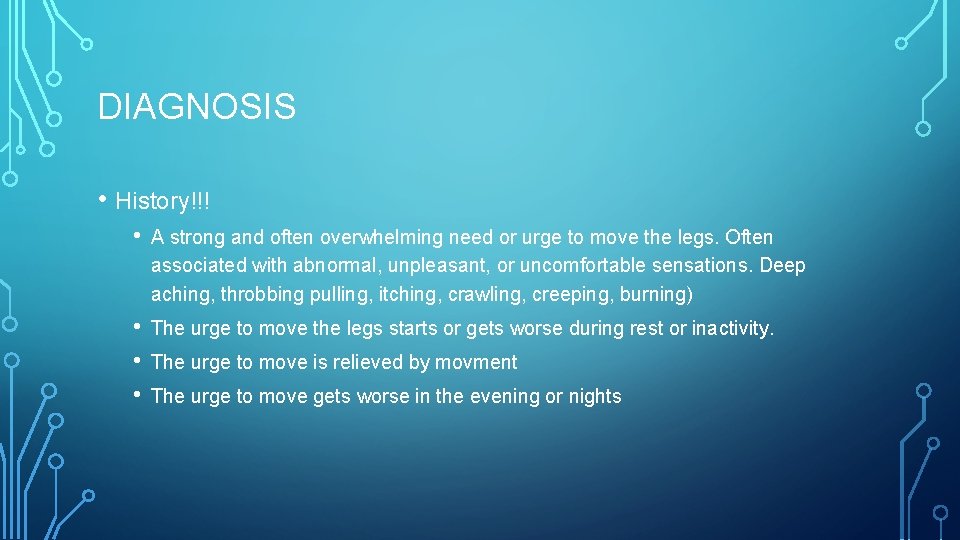 DIAGNOSIS • History!!! • A strong and often overwhelming need or urge to move