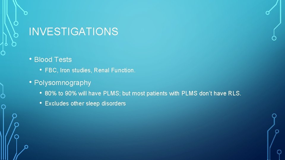 INVESTIGATIONS • Blood Tests • FBC, Iron studies, Renal Function. • Polysomnography • •