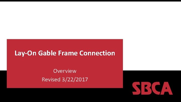 Lay-On Gable Frame Connection Overview Revised 3/22/2017 