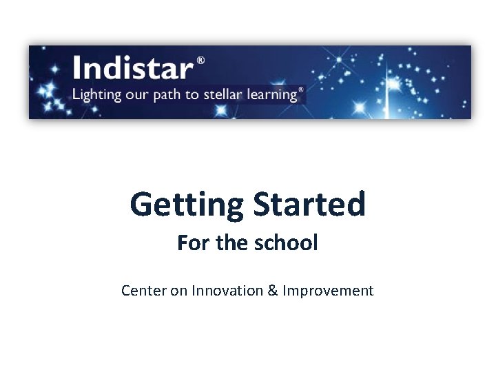 Getting Started For the school Center on Innovation & Improvement 