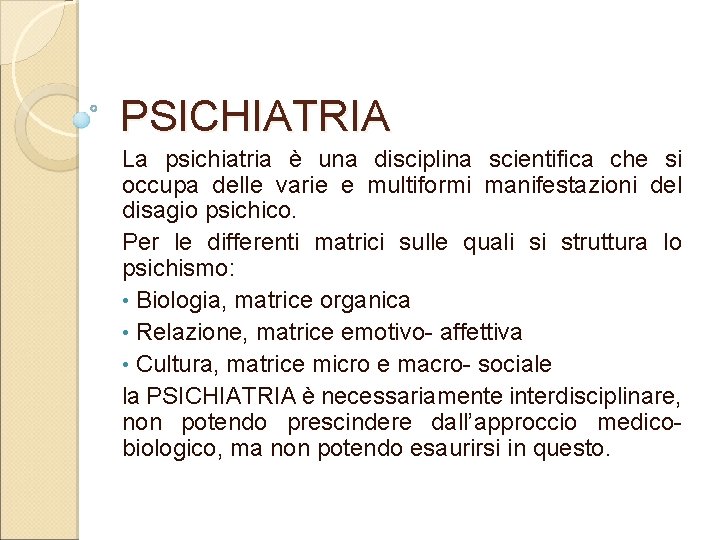 PSICHIATRIA La psichiatria è una disciplina scientifica che si occupa delle varie e multiformi