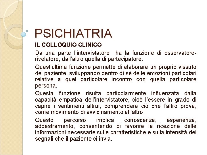 PSICHIATRIA IL COLLOQUIO CLINICO Da una parte l’intervistatore ha la funzione di osservatore rivelatore,