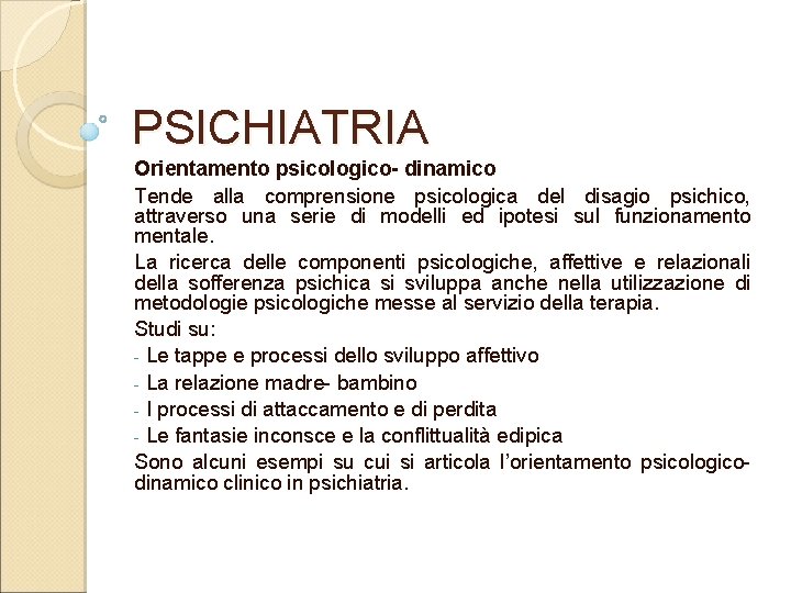 PSICHIATRIA Orientamento psicologico- dinamico Tende alla comprensione psicologica del disagio psichico, attraverso una serie