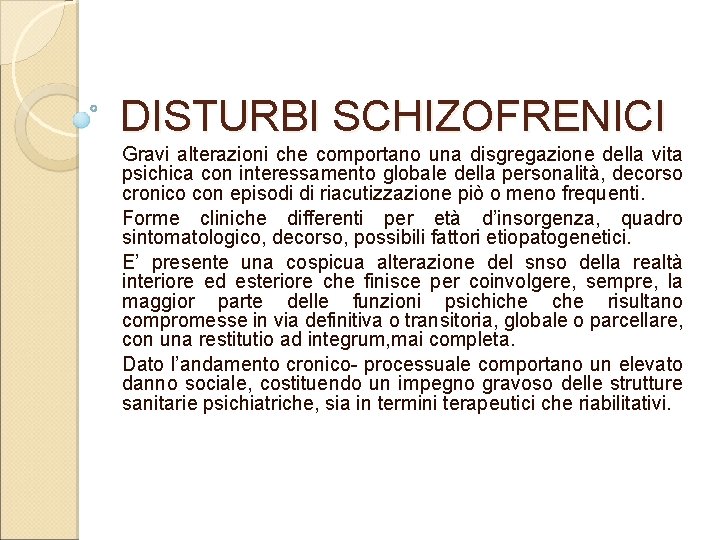 DISTURBI SCHIZOFRENICI Gravi alterazioni che comportano una disgregazione della vita psichica con interessamento globale