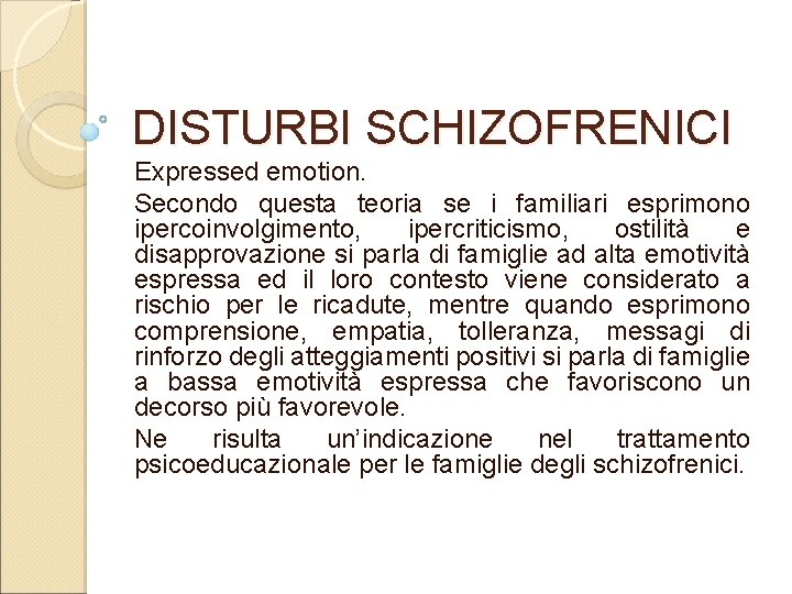 DISTURBI SCHIZOFRENICI Expressed emotion. Secondo questa teoria se i familiari esprimono ipercoinvolgimento, ipercriticismo, ostilità