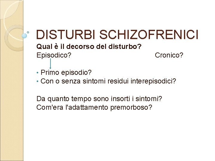 DISTURBI SCHIZOFRENICI Qual è il decorso del disturbo? Episodico? • • Cronico? Primo episodio?