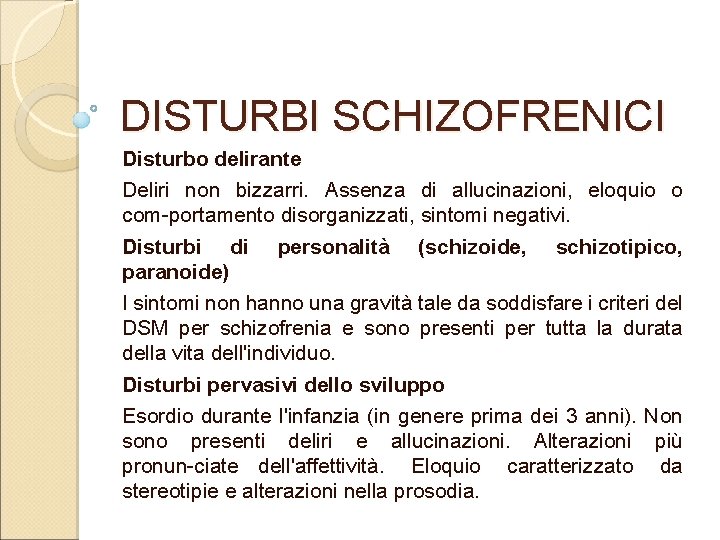 DISTURBI SCHIZOFRENICI Disturbo delirante Deliri non bizzarri. Assenza di allucinazioni, eloquio o com portamento