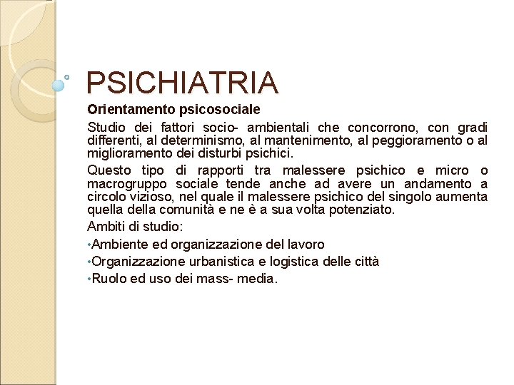 PSICHIATRIA Orientamento psicosociale Studio dei fattori socio ambientali che concorrono, con gradi differenti, al