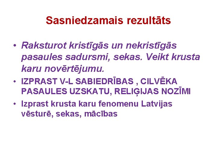 Sasniedzamais rezultāts • Raksturot kristīgās un nekristīgās pasaules sadursmi, sekas. Veikt krusta karu novērtējumu.