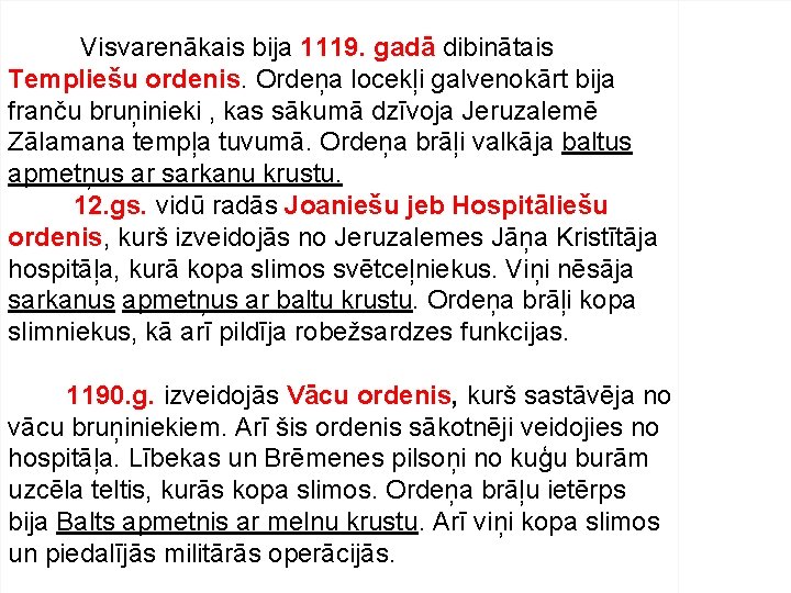 Visvarenākais bija 1119. gadā dibinātais Templiešu ordenis. Ordeņa locekļi galvenokārt bija franču bruņinieki ,