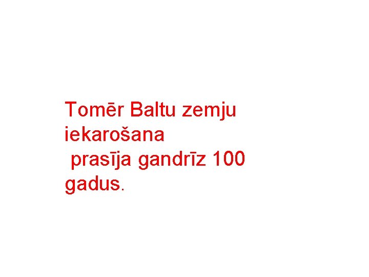 Tomēr Baltu zemju iekarošana prasīja gandrīz 100 gadus. 