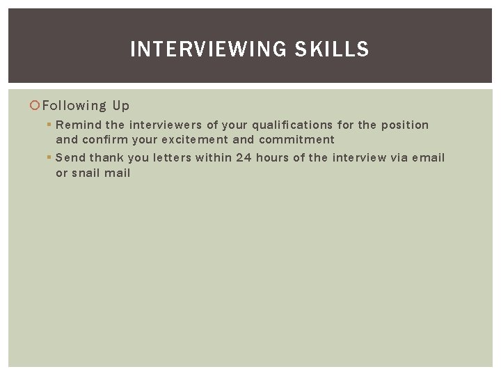 INTERVIEWING SKILLS Following Up § Remind the interviewers of your qualifications for the position
