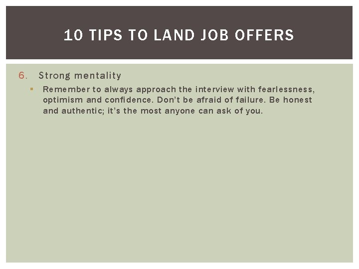 10 TIPS TO LAND JOB OFFERS 6. Strong mentality § Remember to always approach