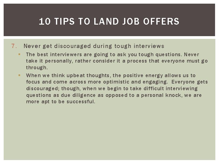 10 TIPS TO LAND JOB OFFERS 7. Never get discouraged during tough interviews §