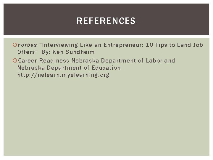 REFERENCES Forbes “Interviewing Like an Entrepreneur: 10 Tips to Land Job Offers” By: Ken