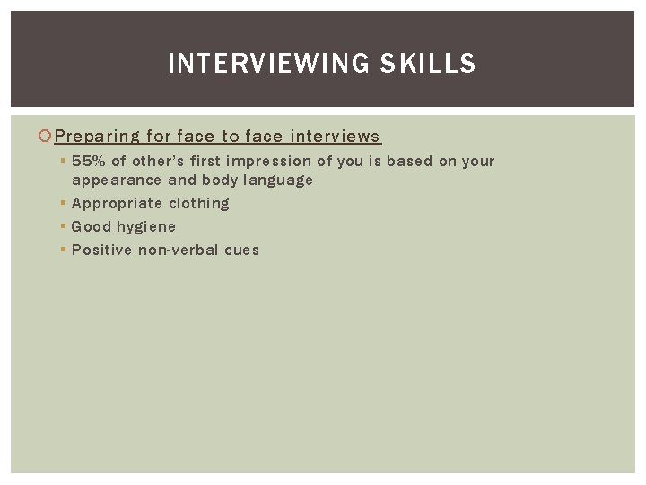 INTERVIEWING SKILLS Preparing for face to face interviews § 55% of other’s first impression