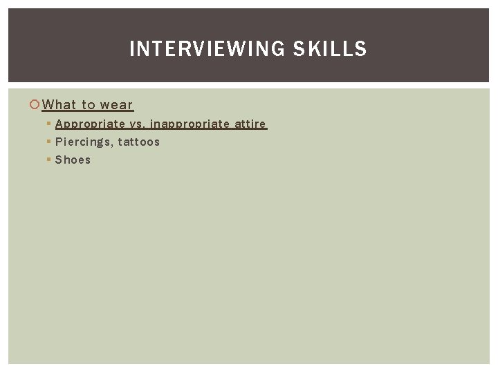 INTERVIEWING SKILLS What to wear § Appropriate vs. inappropriate attire § Piercings, tattoos §