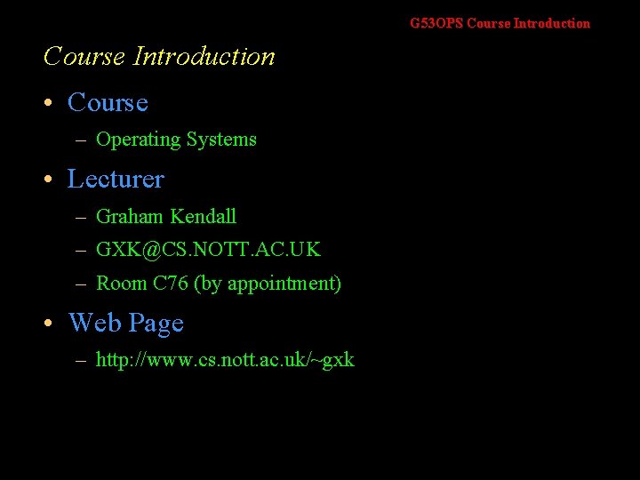 G 53 OPS Course Introduction • Course – Operating Systems • Lecturer – Graham