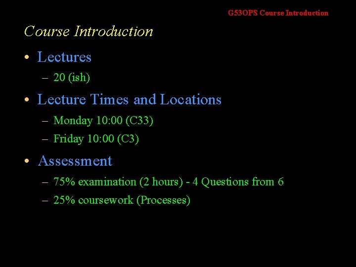 G 53 OPS Course Introduction • Lectures – 20 (ish) • Lecture Times and