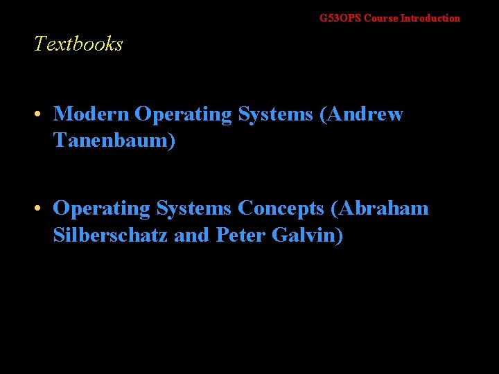 G 53 OPS Course Introduction Textbooks • Modern Operating Systems (Andrew Tanenbaum) • Operating