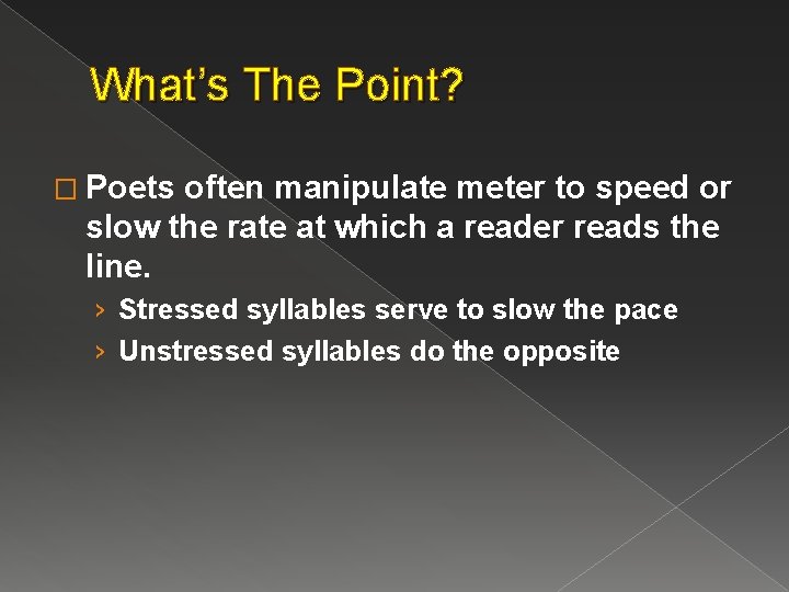 What’s The Point? � Poets often manipulate meter to speed or slow the rate