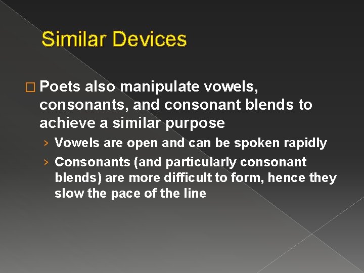 Similar Devices � Poets also manipulate vowels, consonants, and consonant blends to achieve a