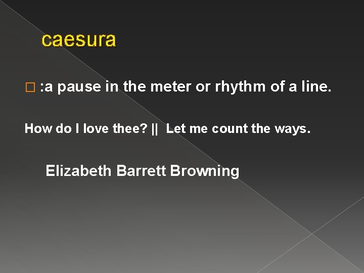caesura � : a pause in the meter or rhythm of a line. How