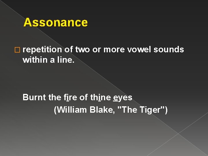 Assonance � repetition of two or more vowel sounds within a line. Burnt the