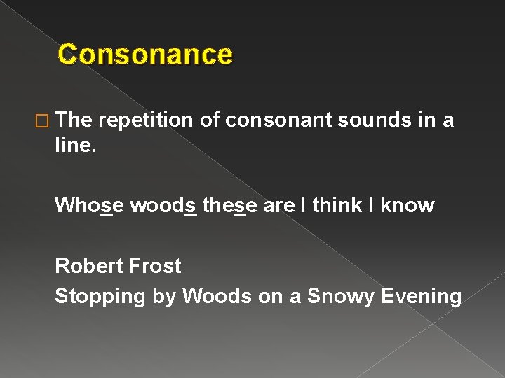 Consonance � The repetition of consonant sounds in a line. Whose woods these are