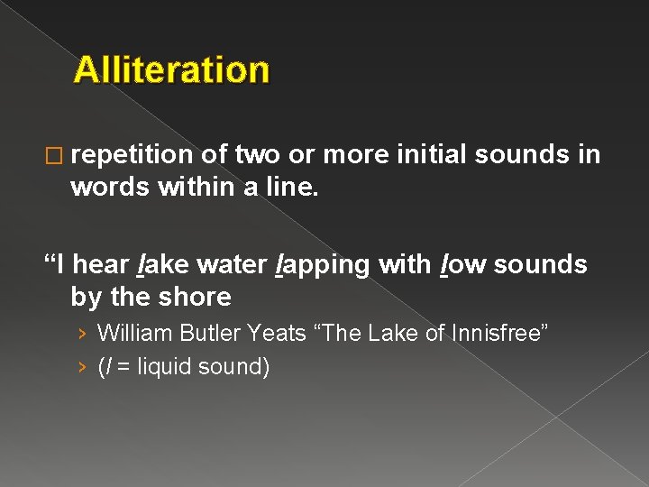 Alliteration � repetition of two or more initial sounds in words within a line.