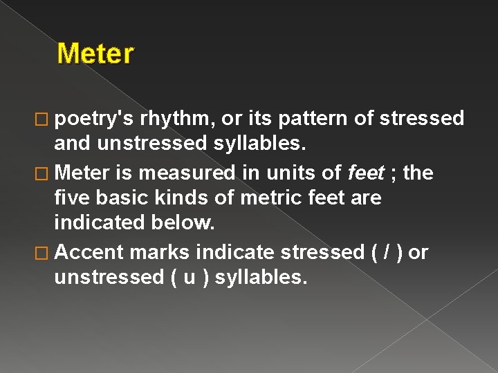 Meter � poetry's rhythm, or its pattern of stressed and unstressed syllables. � Meter