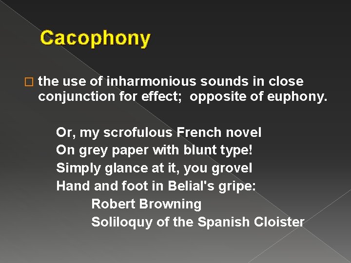 Cacophony � the use of inharmonious sounds in close conjunction for effect; opposite of