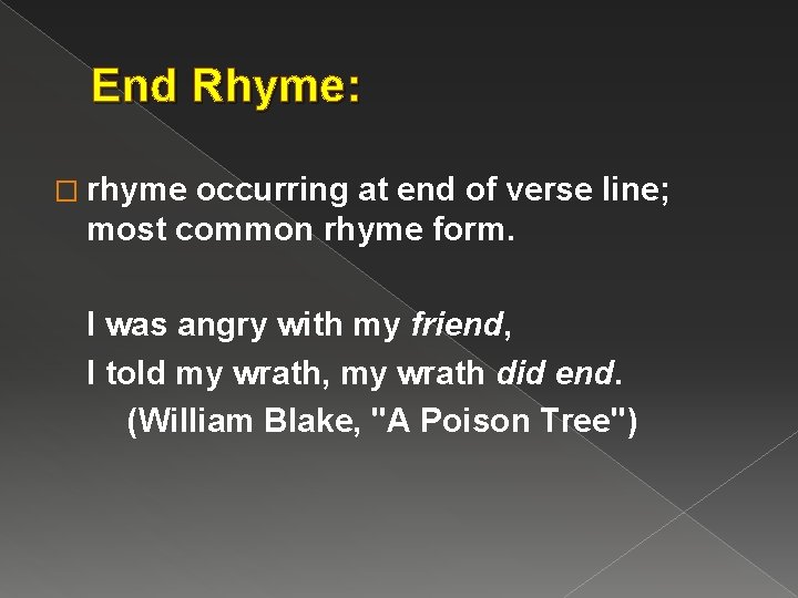 End Rhyme: � rhyme occurring at end of verse line; most common rhyme form.