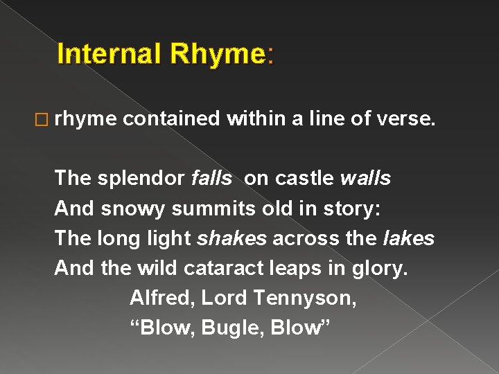 Internal Rhyme: � rhyme contained within a line of verse. The splendor falls on