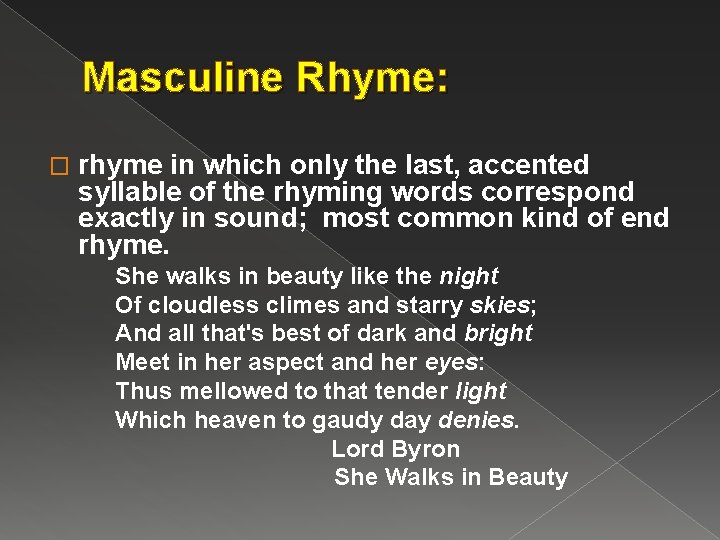 Masculine Rhyme: � rhyme in which only the last, accented syllable of the rhyming