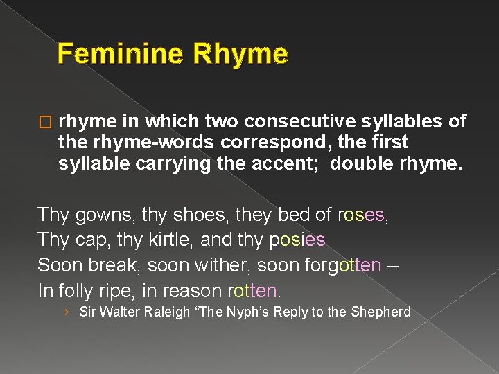 Feminine Rhyme � rhyme in which two consecutive syllables of the rhyme-words correspond, the