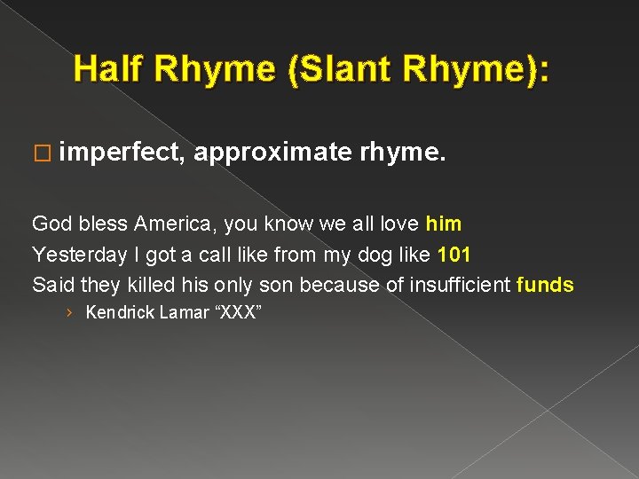 Half Rhyme (Slant Rhyme): � imperfect, approximate rhyme. God bless America, you know we