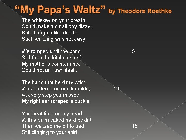 “My Papa’s Waltz” by Theodore Roethke The whiskey on your breath Could make a
