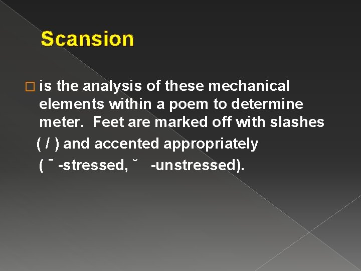 Scansion � is the analysis of these mechanical elements within a poem to determine