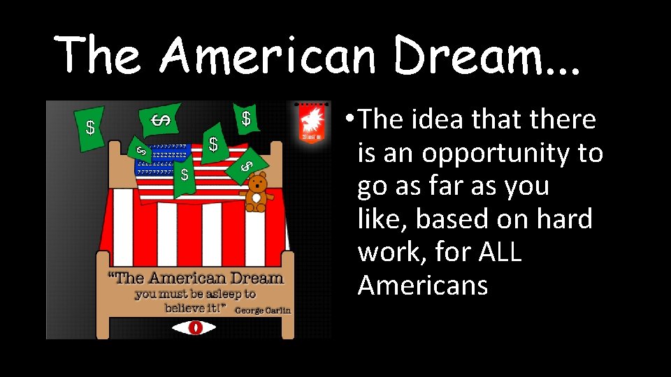 The American Dream. . . • The idea that there is an opportunity to