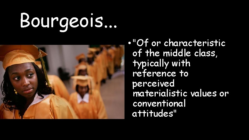 Bourgeois. . . • "Of or characteristic of the middle class, typically with reference