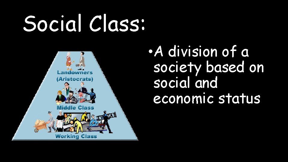 Social Class: • A division of a society based on social and economic status