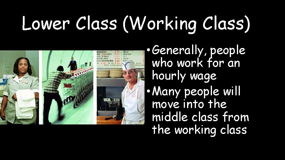 Lower Class (Working Class) • Generally, people who work for an hourly wage •