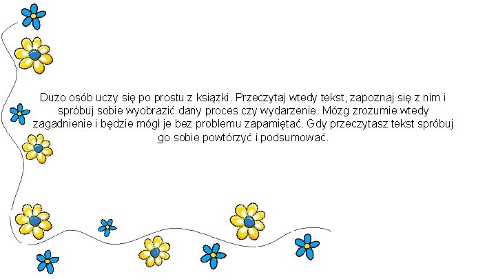 Dużo osób uczy się po prostu z książki. Przeczytaj wtedy tekst, zapoznaj się z