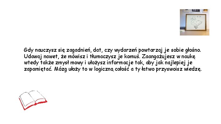 Gdy nauczysz się zagadnień, dat, czy wydarzeń powtarzaj je sobie głośno. Udawaj nawet, że